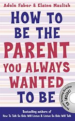 How to Be the Parent You Always Wanted to Be by Faber Adele Mazlish Elaine Paperback