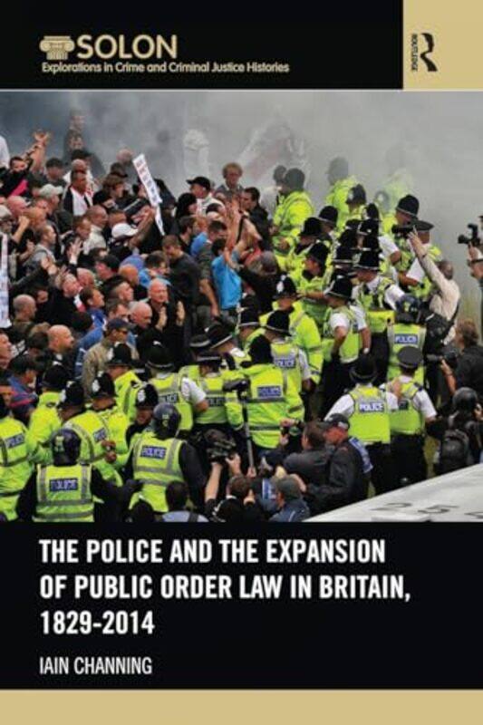 

The Police and the Expansion of Public Order Law in Britain 18292014 by Iain Channing-Paperback