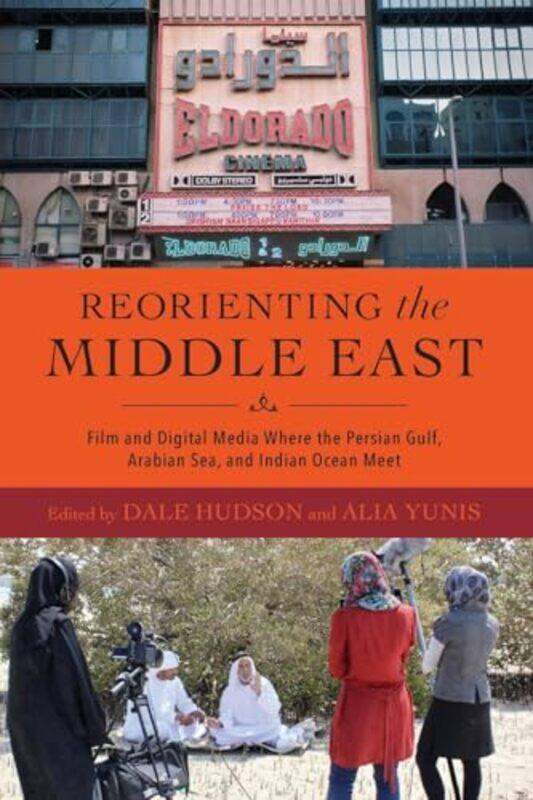 

Reorienting the Middle East Film and Digital Media Where the Persian Gulf Arabian Sea and Indian Ocean Meet by Dale HudsonAlia YunisNelida FuccaroFira