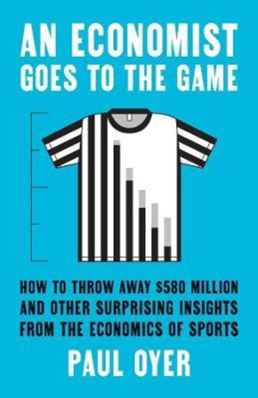 An Economist Goes to the Game: How to Throw Away $580 Million and Other Surprising Insights from the.Hardcover,By :Oyer, Paul