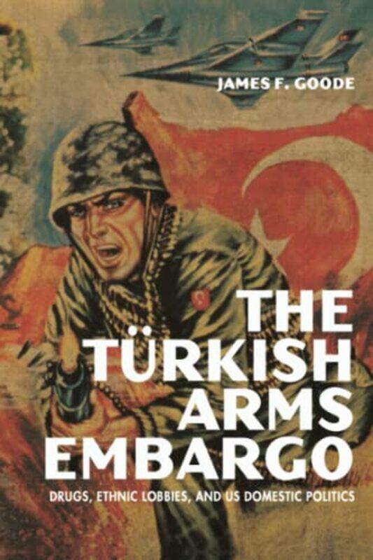 

The Turkish Arms Embargo by James F Goode-Paperback