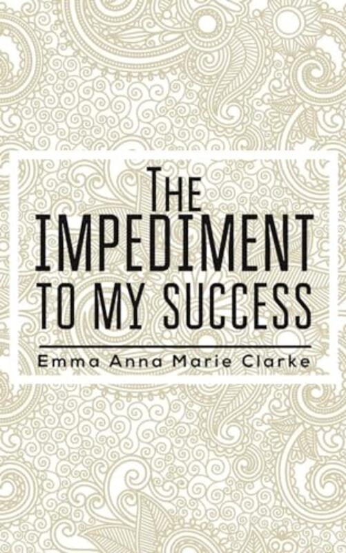 

The Impediment To My Success by Emma Anna Marie Clarke-Paperback