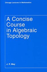 A Concise Course in Algebraic Topology by J P May-Paperback