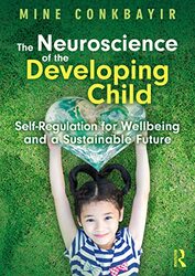 The Neuroscience Of The Developing Child Selfregulation For Wellbeing And A Sustainable Future by Conkbayir, Mine Paperback
