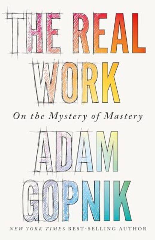 

The Real Work by Adam Gopnik-Paperback