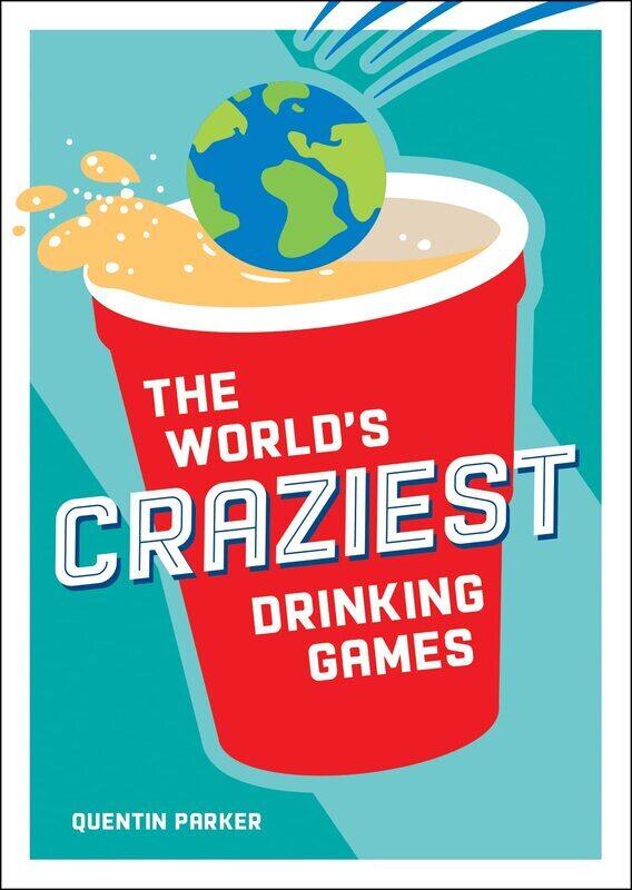 

The World's Craziest Drinking Games: A Compendium of the Best Drinking Games from Around the Globe