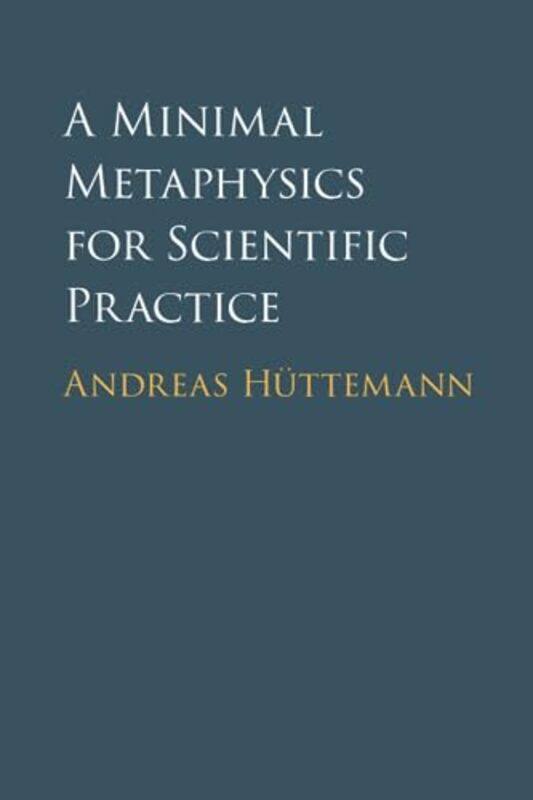 

A Minimal Metaphysics for Scientific Practice by Andreas Huttemann-Paperback