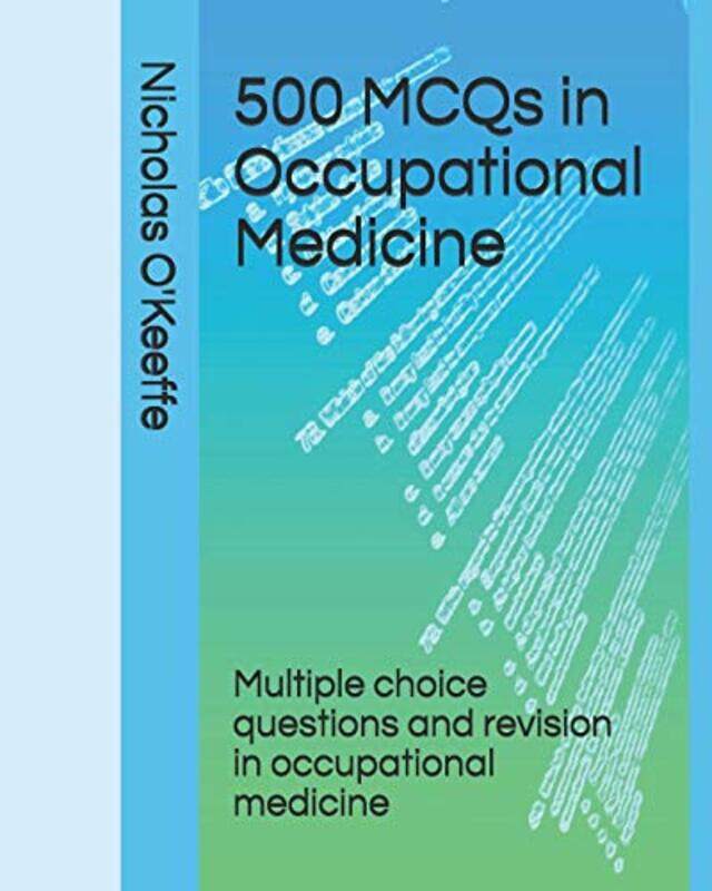 

500 Mcqs In Occupational Medicine Multiple Choice Questions And Revision In Occupational Medicine by O'Keeffe, Nicholas - Paperback