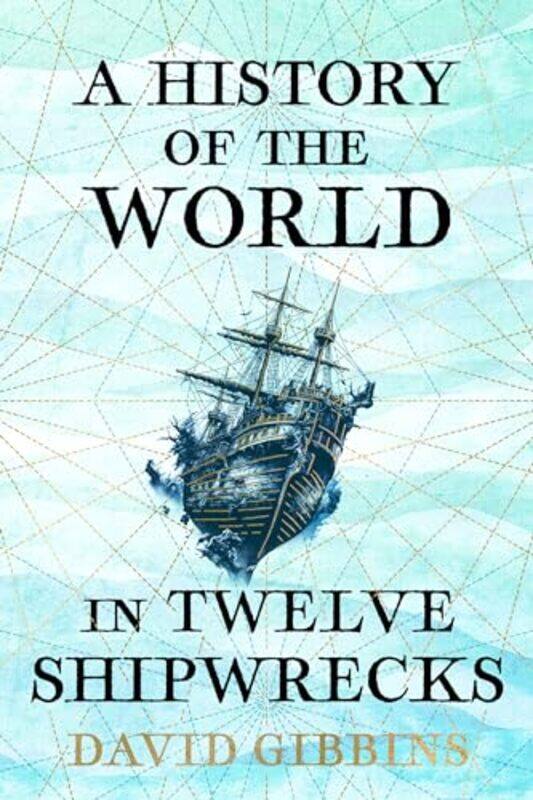 

A History of the World in Twelve Shipwrecks by David Gibbins-Hardcover