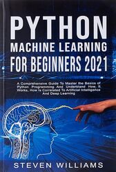 Python Machine Learning For Beginners 2021 A Comprehensive Guide To Master The Basics Of Python Pro by Williams Steven Paperback