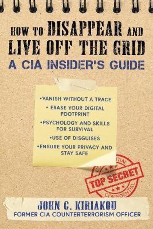 The CIA Guide to Disappearing: The Ultimate Guide to Invisibility.paperback,By :Kiriakou, John