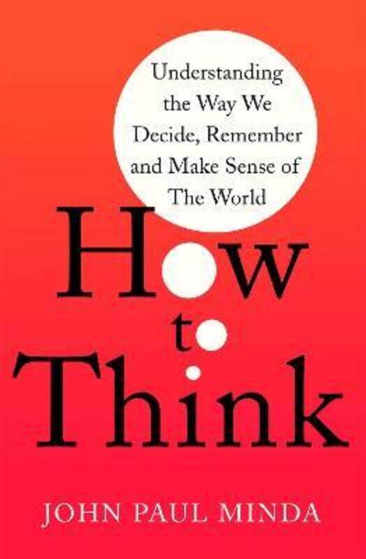

How To Think: Understanding the Way We Decide, Remember and Make Sense of the World.paperback,By :Minda, John Paul