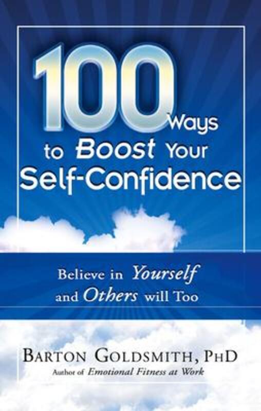 100 Ways to Boost Your Self-Confidence: Believe In Yourself and Others Will Too.paperback,By :Barton Goldsmith