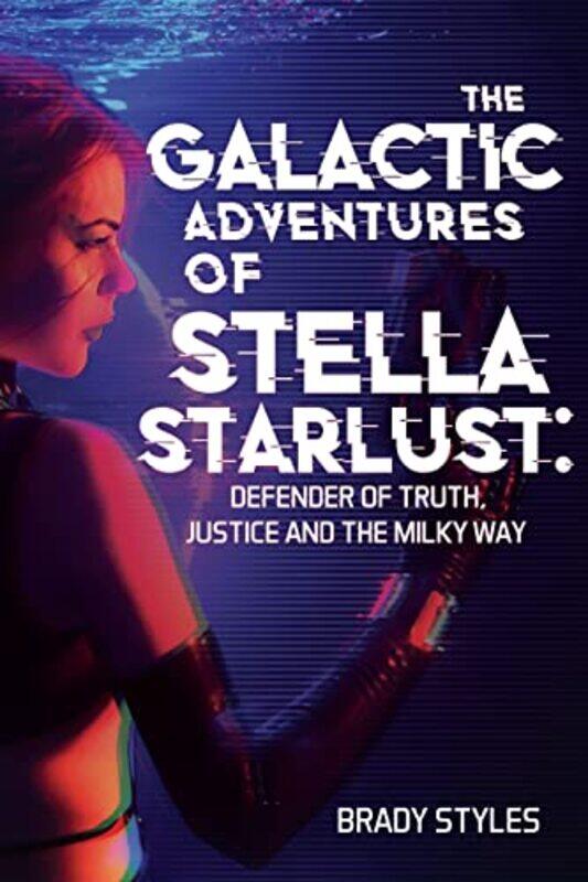 

The Galactic Adventures Of Stella Starlust Defender Of Truth Justice And The Milky Way by Brady Styles-Paperback