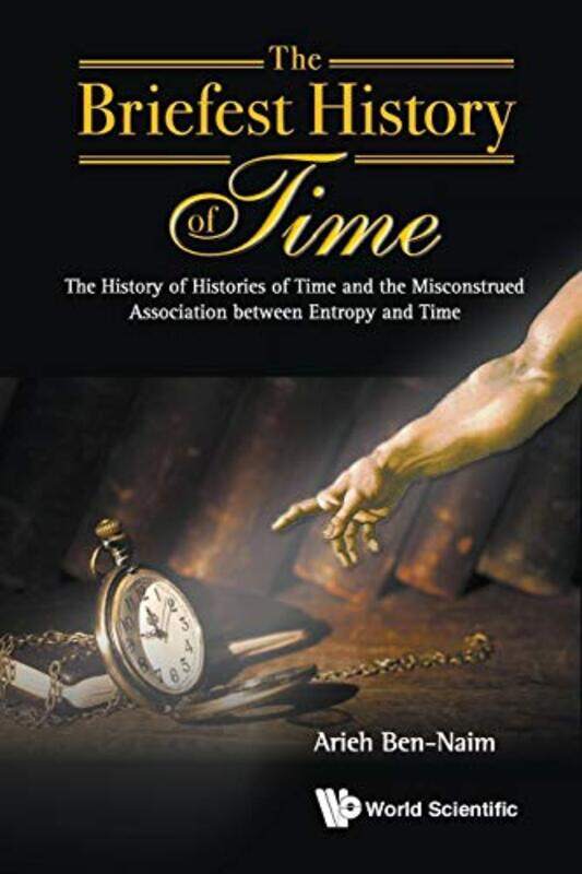 

Briefest History Of Time The The History Of Histories Of Time And The Misconstrued Association Between Entropy And Time by Arieh (The Hebrew Univ Of J
