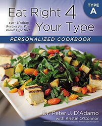Eat Right 4 Your Type Personalized Cookbook Type A 150+ Healthy Recipes For Your Blood Type Diet By D'Adamo, Dr. Peter J. - O'Connor, Kristin Paperback