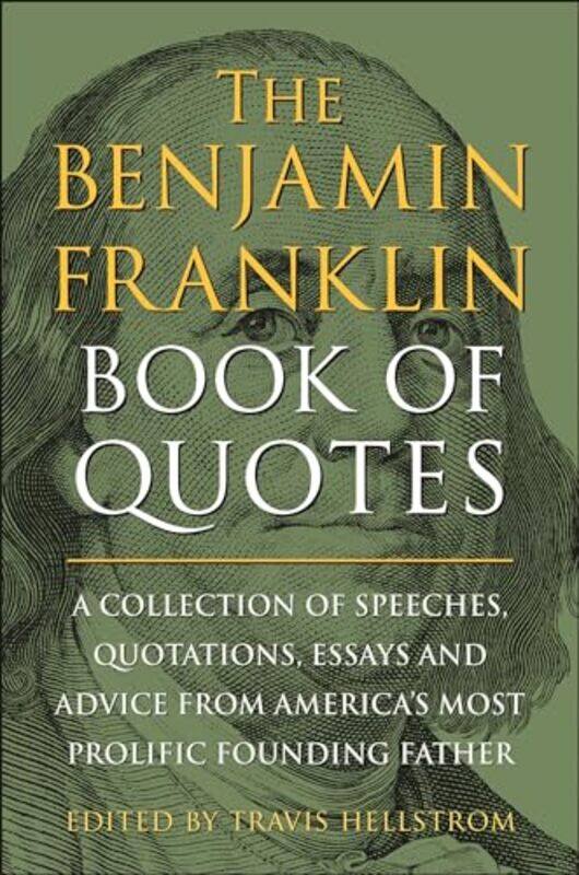 

The Benjamin Franklin Book Of Quotes by Hellstrom, Travis-Hardcover