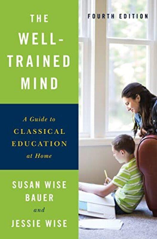 

The Well-Trained Mind: A Guide to Classical Education at Home , Hardcover by Bauer, Susan Wise - Wise, Jessie