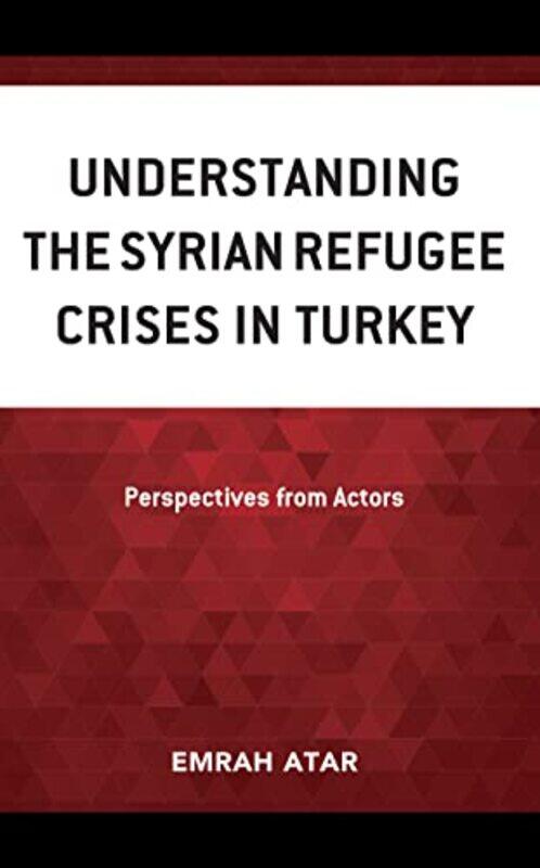 

Understanding the Syrian Refugee Crises in Turkey by Emrah Atar-Hardcover