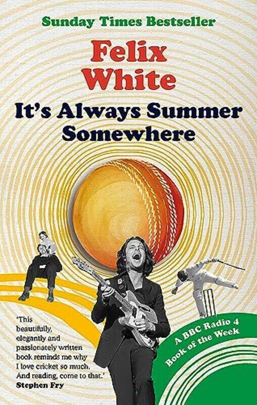 

Its Always Summer Somewhere: A Matter of Life and Cricket - A BBC RADIO 4 BOOK OF THE WEEK & SUNDAY,Paperback by White, Felix