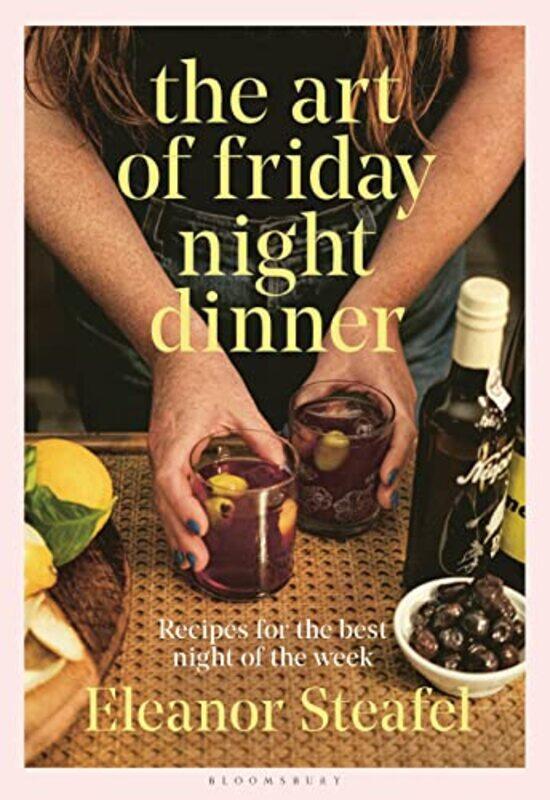 

The Art Of Friday Night Dinner Recipes For The Best Night Of The Week By Steafel, Eleanor -Hardcover