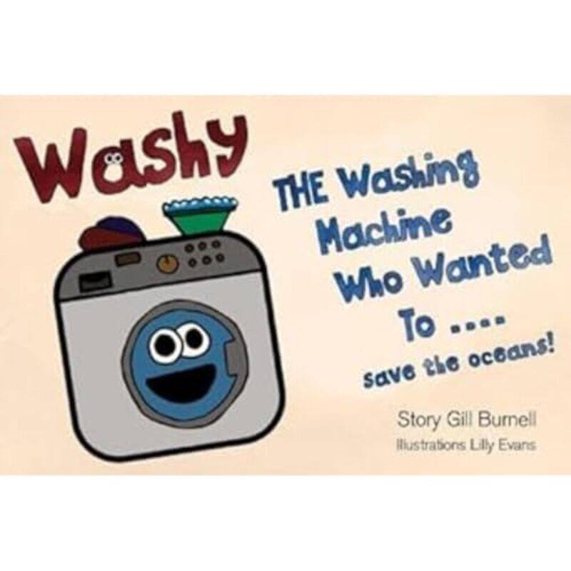

Washy The Washing Machine Who Wanted To Save the Oceans by Gill Burnell-Paperback