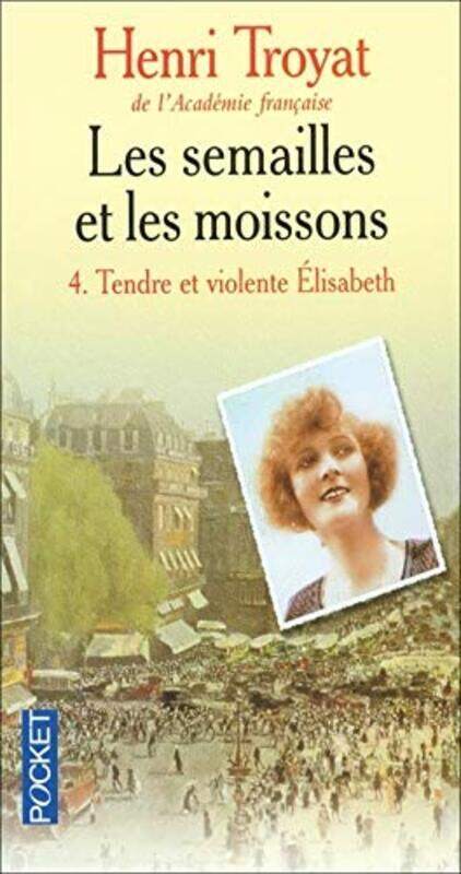 

Les Semailles Et Les Moissons, Tome 4 : Tendre Et Violente Elisabeth,Paperback,By:Henri Troyat