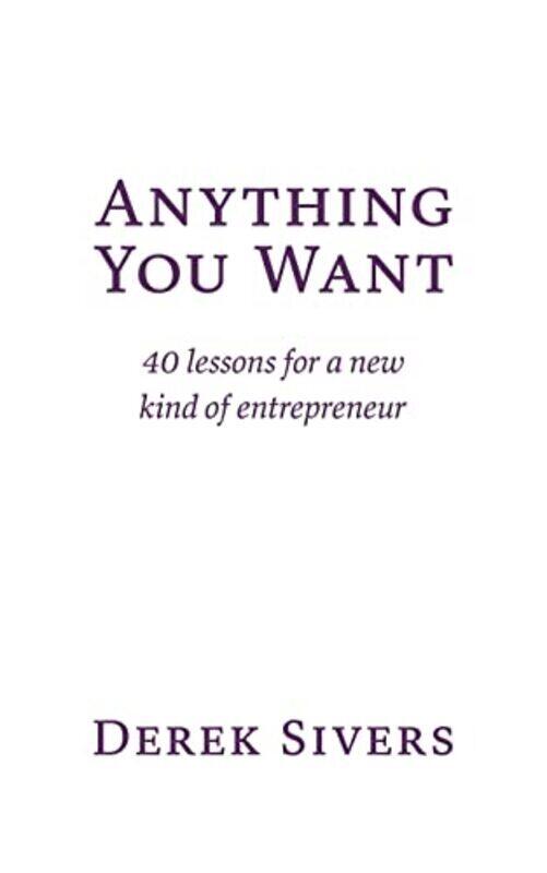 

Anything You Want 40 lessons for a new kind of entrepreneur by Sivers, Derek Paperback