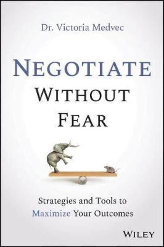 

Negotiate Without Fear: Strategies and Tools to Maximize Your Outcomes,Hardcover,ByMedvec, Victoria