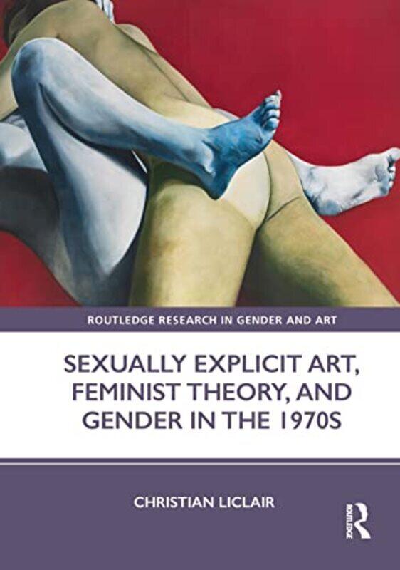 

Sexually Explicit Art Feminist Theory And Gender In The 1970S By Liclair, Christian - Paperback