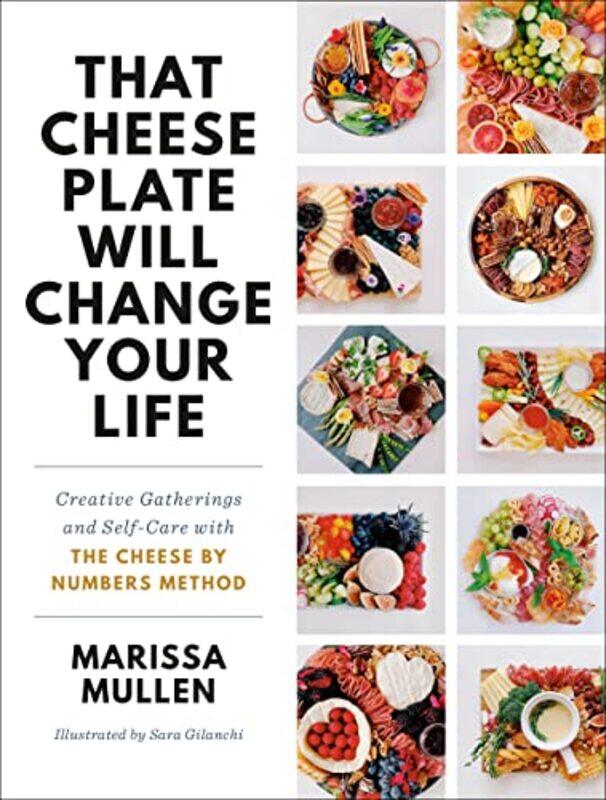 

That Cheese Plate Will Change Your Life: Creative Gatherings and Self-Care with the Cheese by Number , Hardcover by Mullen, Marissa - Gilanchi, Sara