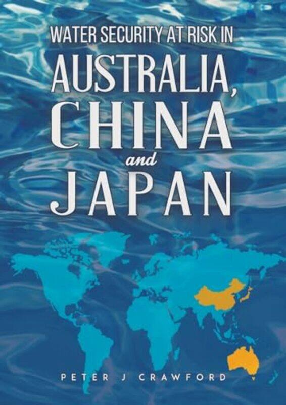 

Water Security at Risk in Australia, China and Japan by Peter J Crawford -Paperback