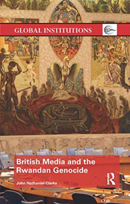 

British Media and the Rwandan Genocide by John Nathaniel UNDG, USA Clarke-Paperback