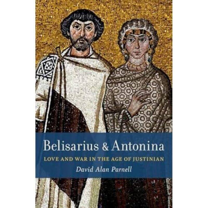 

Belisarius and Antonina by David Alan Associate Professor of History, Associate Professor of History, Indiana University Northwest Parnell-Hardcover