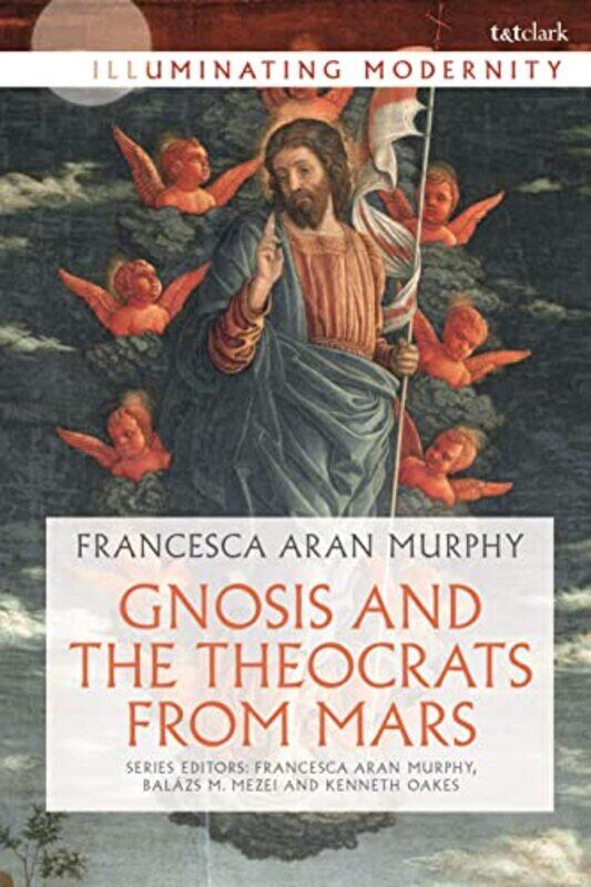 

Gnosis And The Theocrats From Mars by Professor Francesca Aran Murphy-Hardcover