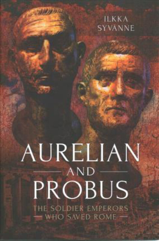 

Aurelian and Probus: The Soldier Emperors Who Saved Rome, Hardcover Book, By: Ilkka Syvanne