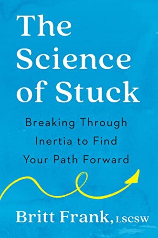 

The Science of Stuck: Breaking Through Inertia to Find Your Path Forward,Hardcover,by:Frank, Britt - Heinz, Sasha