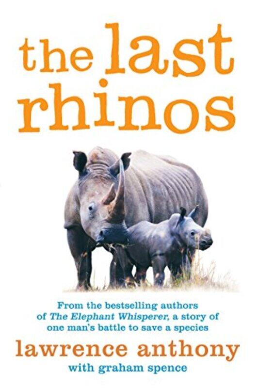 

The Last Rhinos The Powerful Story Of One Mans Battle To Save A Species by Anthony, Lawrence - Spence, Graham - Paperback