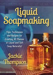 Liquid Soapmaking: Tips, Techniques and Recipes for Creating All Manner of Liquid and Soft Soap Natu,Paperback by Thompson, Jackie - Mixon, Kerri - Rd Studio