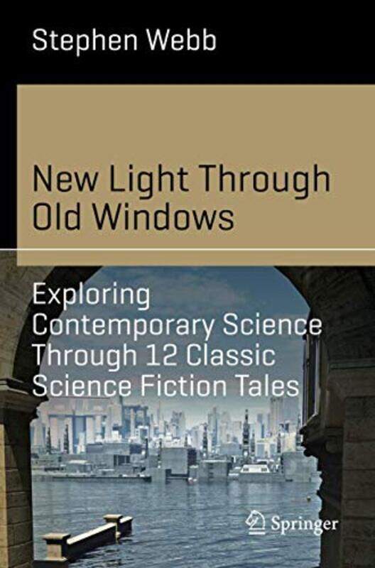 

New Light Through Old Windows Exploring Contemporary Science Through 12 Classic Science Fiction Tales by Stephen Webb-Paperback