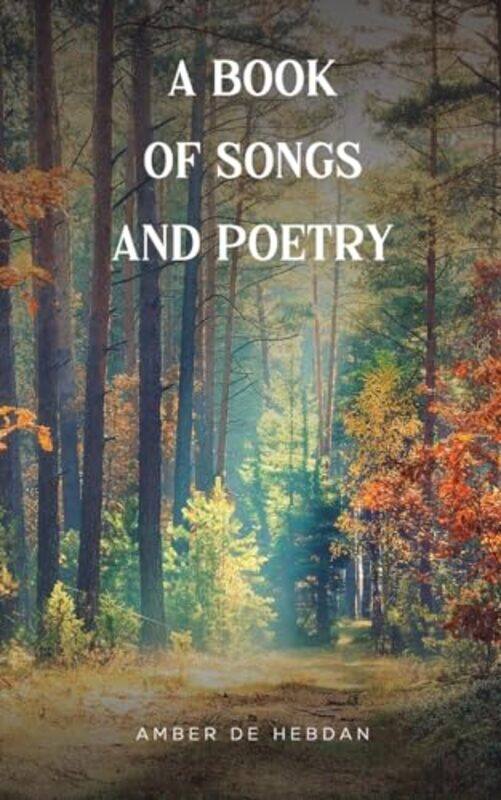 

A Book Of Songs And Poetry by Amber de Hebdan-Paperback