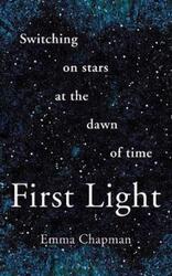 First Light: Switching on Stars at the Dawn of Time.paperback,By :Chapman Emma