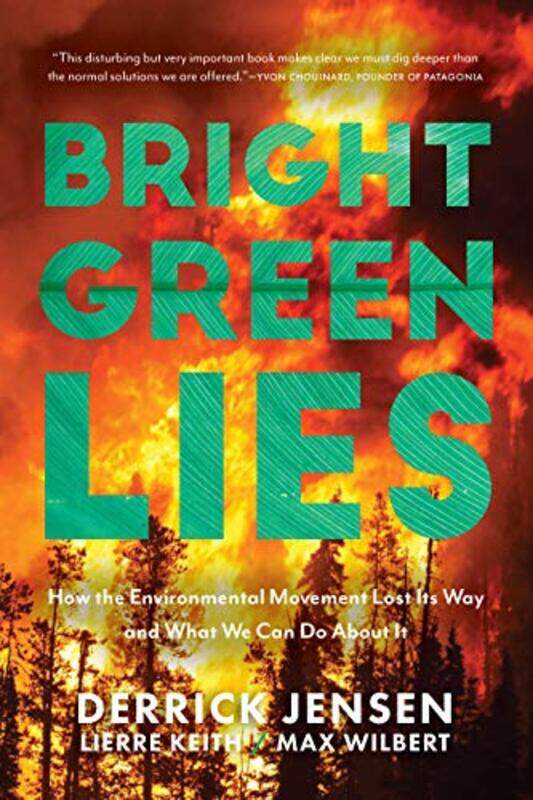 

Bright Green Lies How The Environmental Movement Lost Its Way And What We Can Do About It By Jensen, Derrick - Keith, Lierre - Wilbert, Max -Paperback