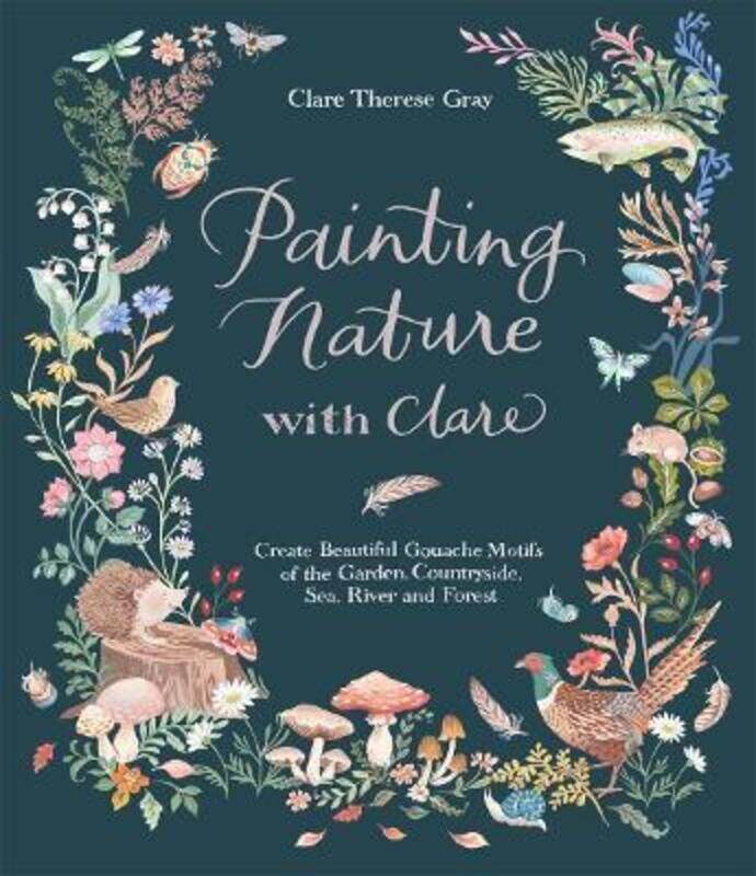 

Painting Nature with Clare: Create Beautiful Gouache Motifs of the Garden, Countryside, Sea, River a.paperback,By :Gray, Clare Therese