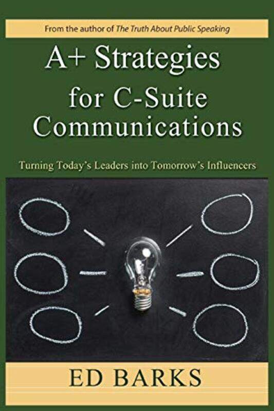 

A+ Strategies for C-Suite Communications: Turning Todays Leaders into Tomorrows Influencers,Paperback by Barks, Ed