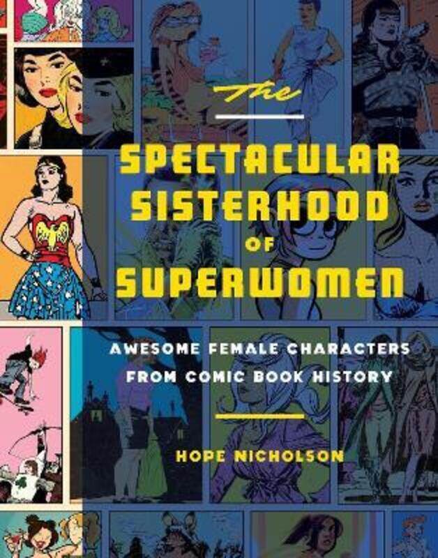 

The Spectacular Sisterhood of Superwomen: Awesome Female Characters from Comic Book History.Hardcover,By :Hope Nicholson
