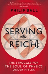 Serving the Reich: The Struggle for the Soul of Physics under Hitler , Paperback by Ball, Philip