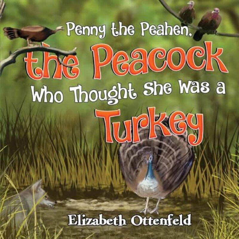 

Penny the Peahen the Peacock Who Thought She Was a Turkey by Elizabeth Ottenfeld-Paperback