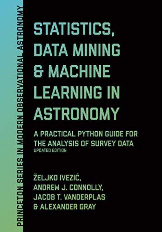 

Statistics Data Mining and Machine Learning in Astronomy by Zeljko IvezicAndrew J ConnollyJacob T VanderPlasAlexander Gray-Hardcover