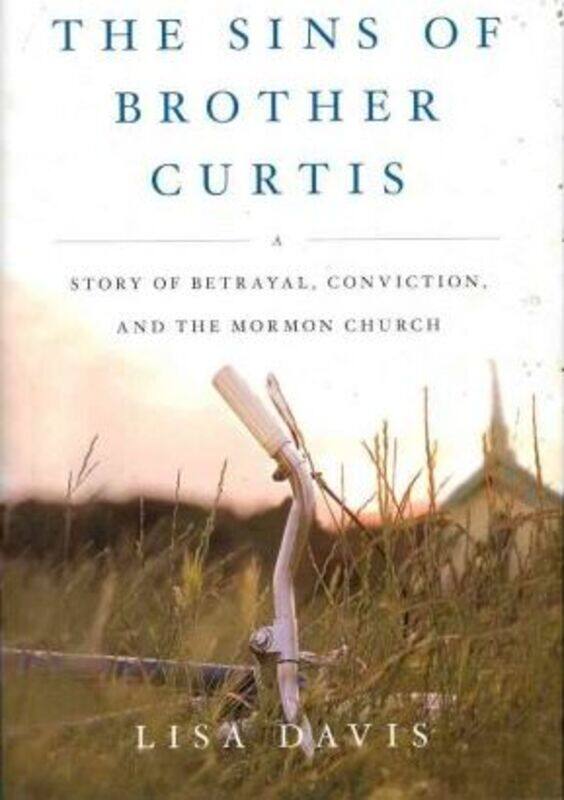 

The Sins of Brother Curtis: A Story of Betrayal, Conviction, and the Mormon Church.Hardcover,By :Lisa Davis